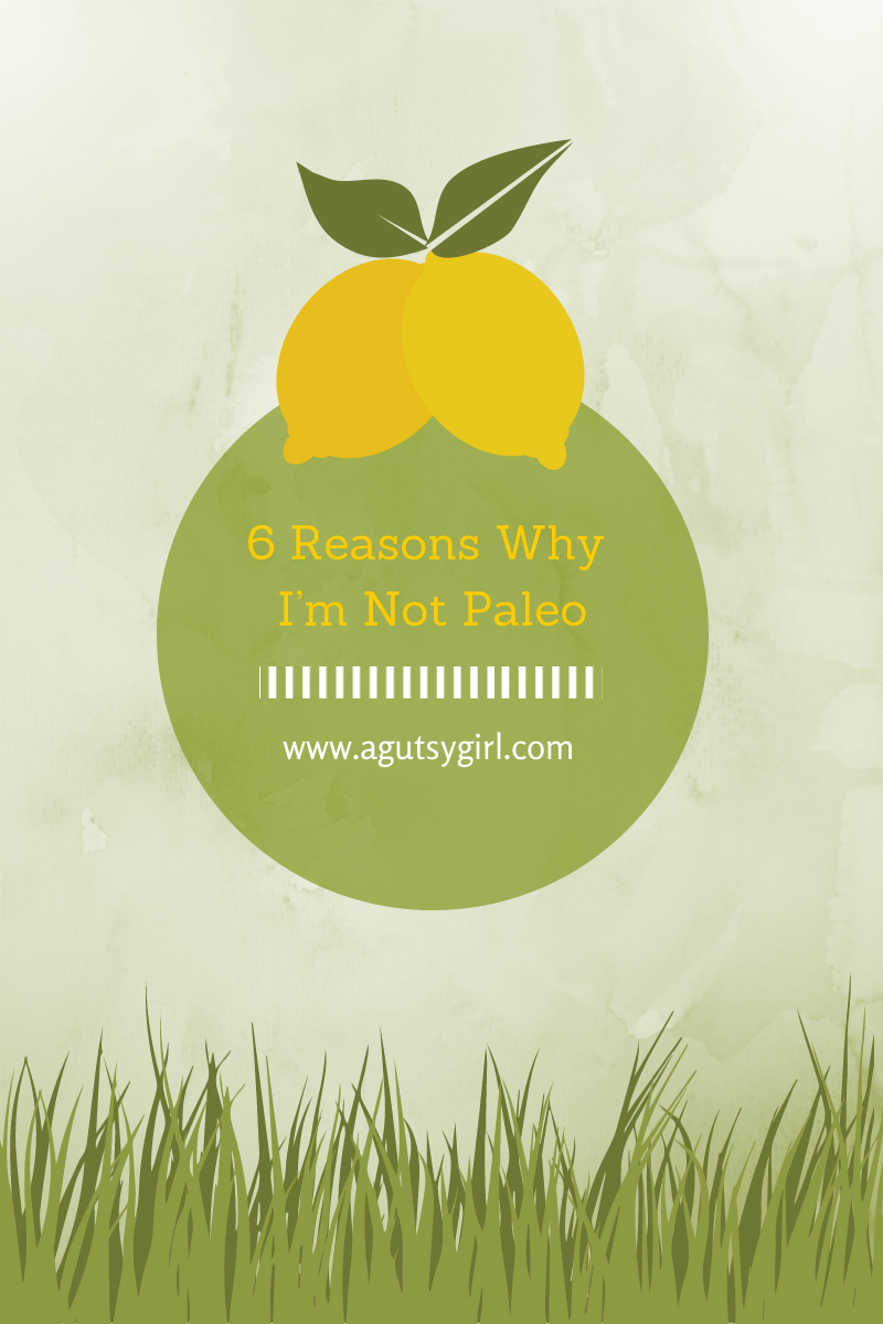 6 Reasons Why I’m Not Paleo via www.agutsygirl.com#paleo #guthealth #healthyliving #paleodiet